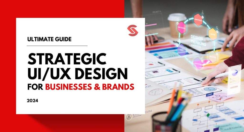Strategic UI/UX Design: A Guide for Businesses and Brands - Softnix