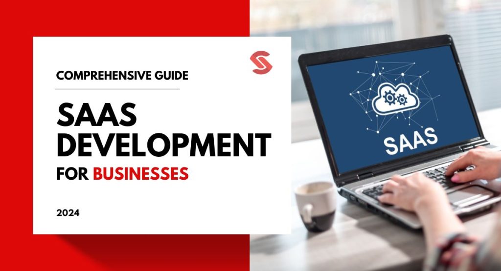 A Comprehensive Guide to SaaS Development for Businesses in 2024