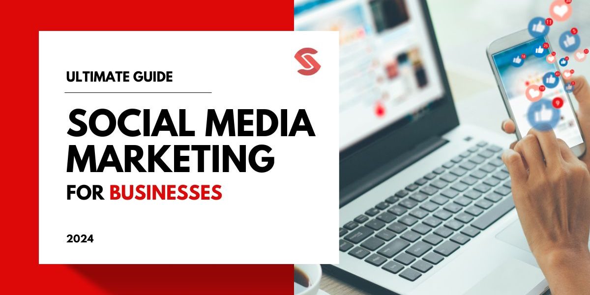 Mastering Social Media Marketing: The Ultimate Guide for Businesses