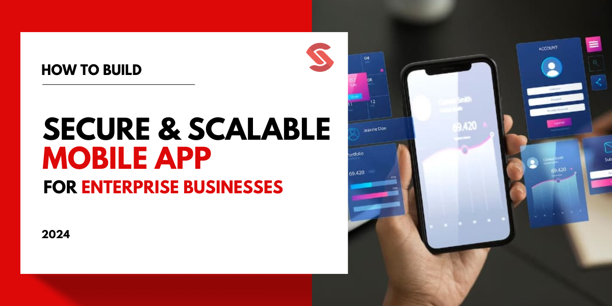 Building Scalable and Secure Mobile Apps for Enterprise Businesses