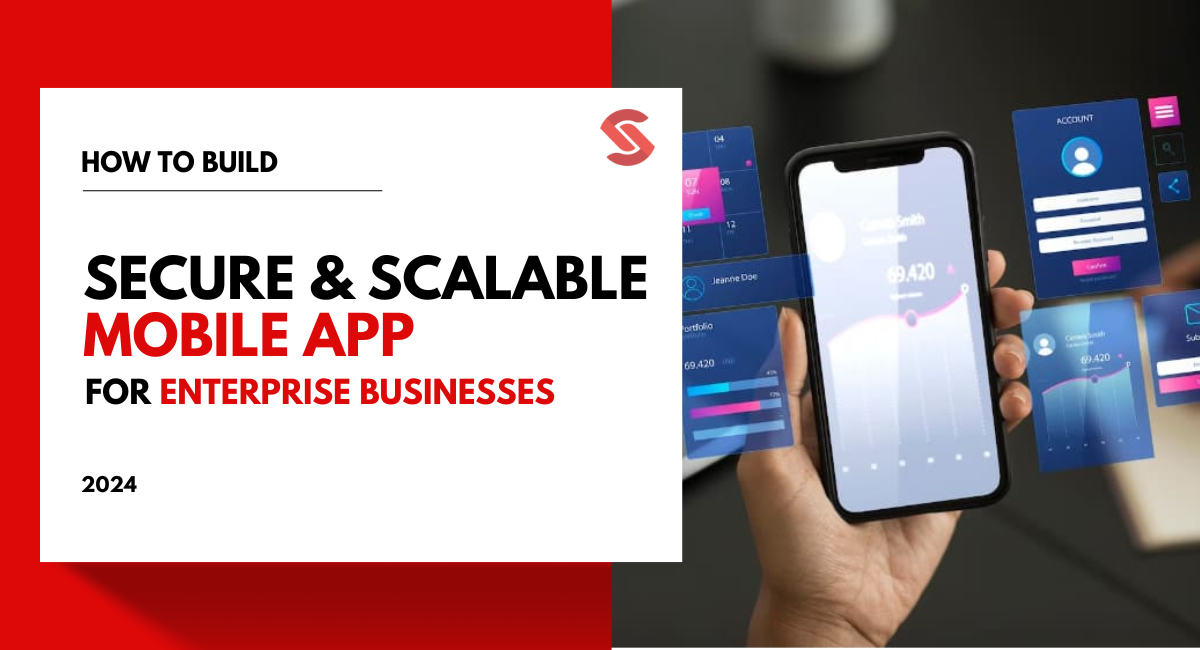 Building Scalable and Secure Mobile Apps for Enterprise Businesses