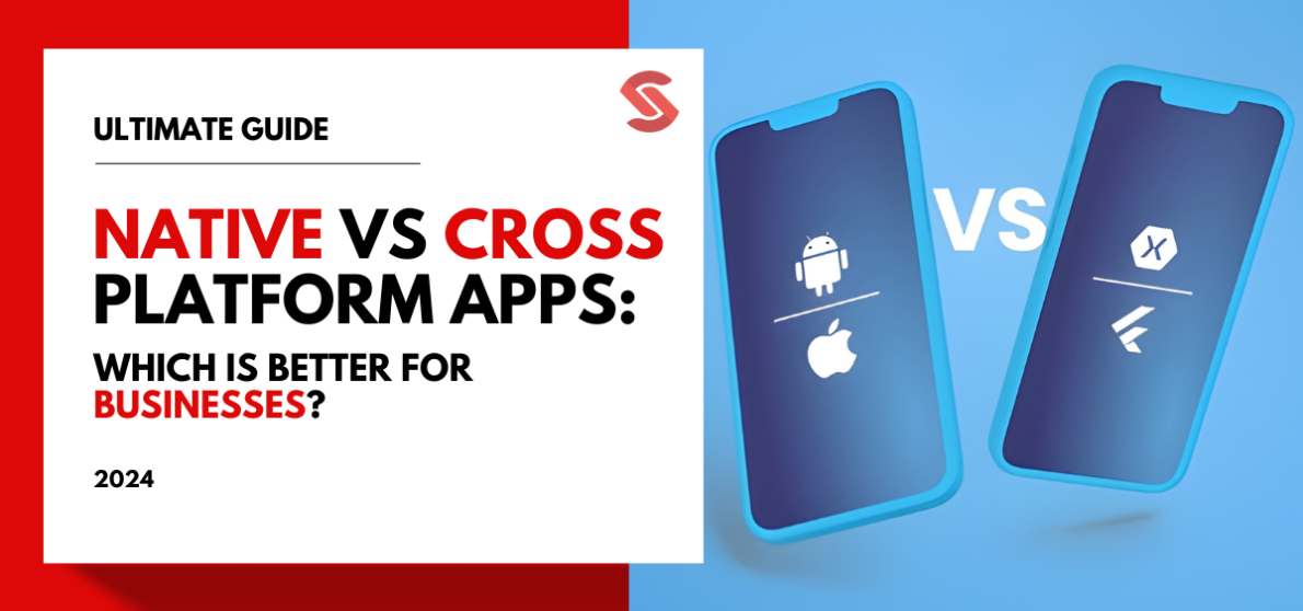 Native vs Cross-Platform Mobile App Development: Which is Better for Your Business?