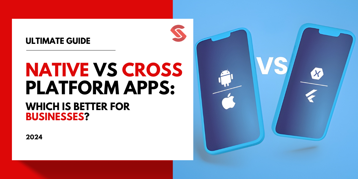 Native vs Cross-Platform Mobile App Development: Which is Better for Your Business?