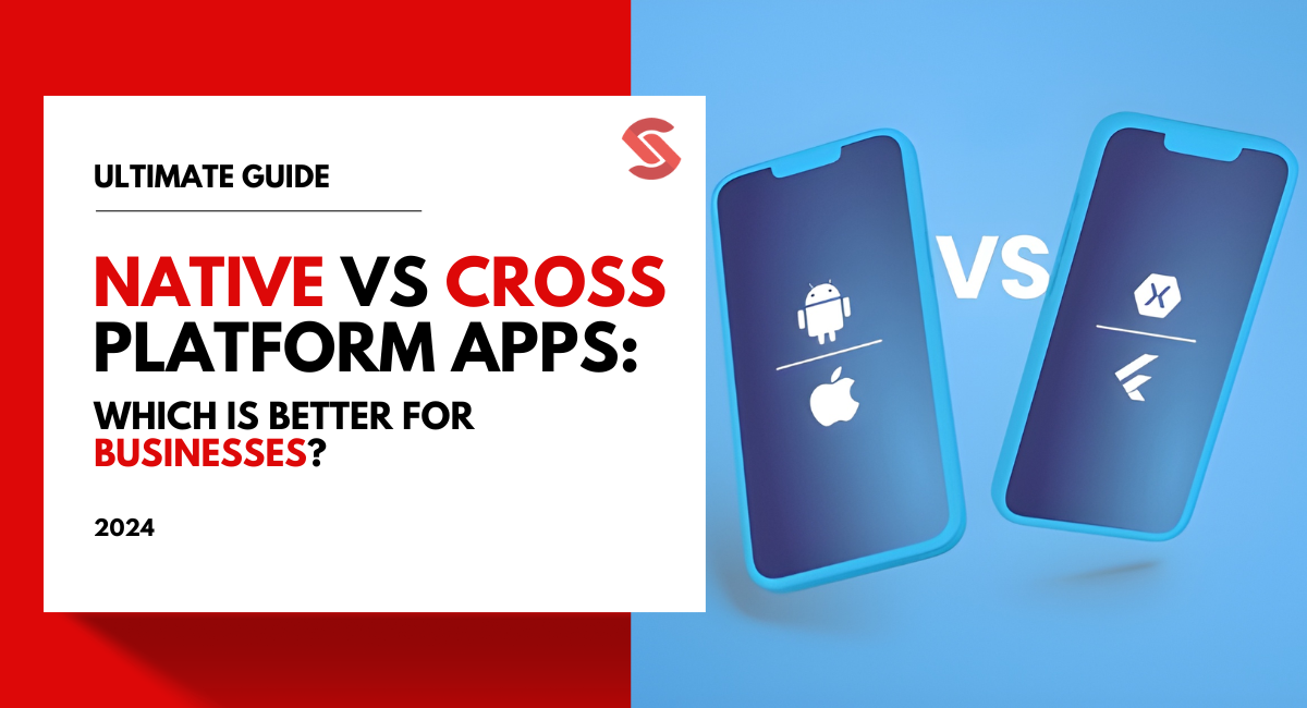 Native vs Cross-Platform Mobile App Development: Which is Better for Your Business?