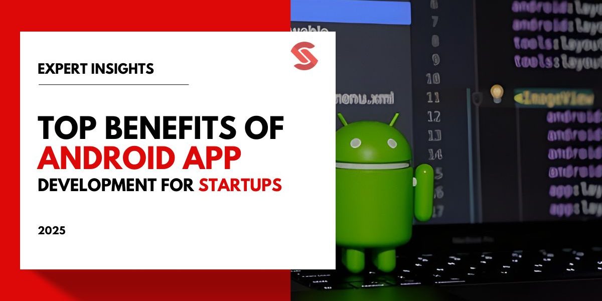 Top Benefits of Android App Development for Startups