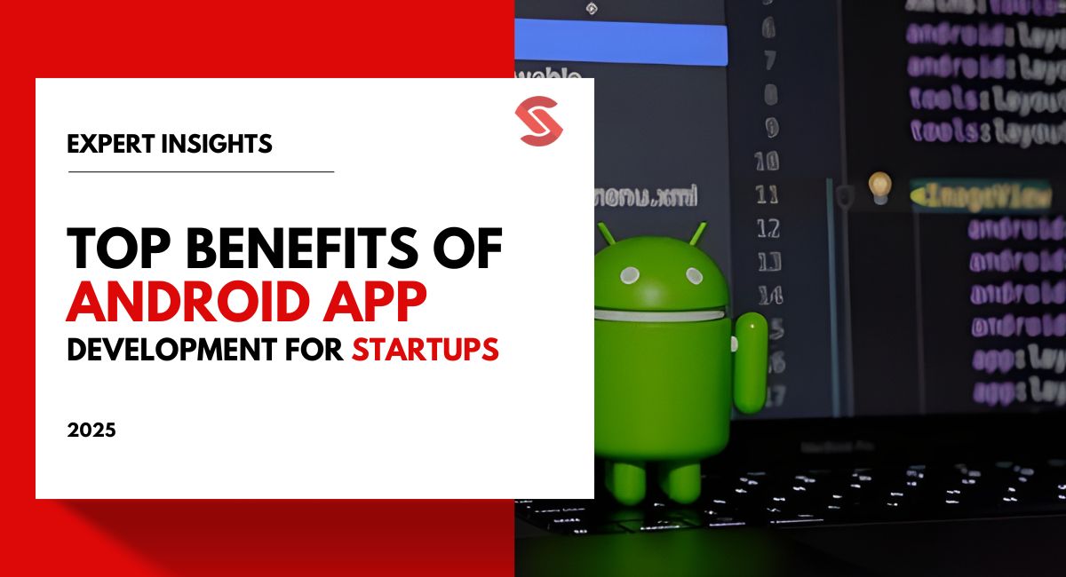 Top Benefits of Android App Development for Startups