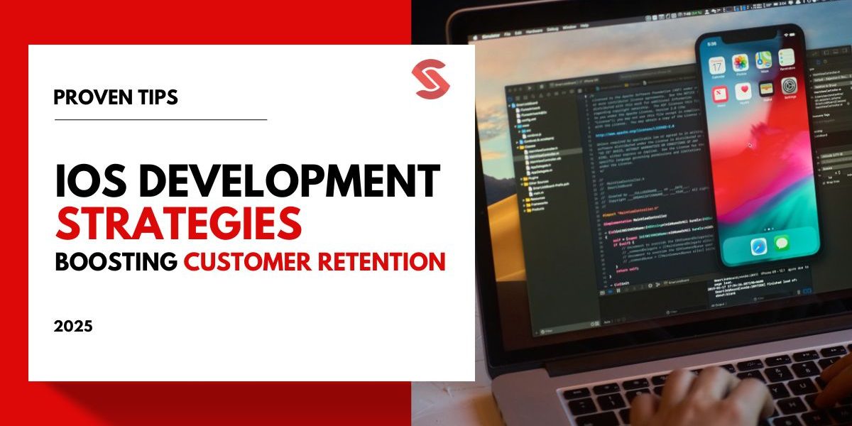 iOS App Development Strategies for Boosting Customer Retention