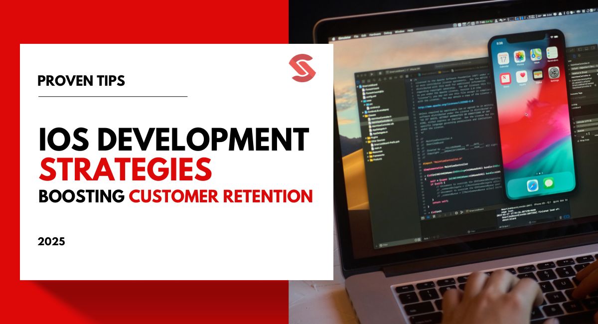 iOS App Development Strategies for Boosting Customer Retention